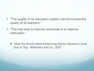 &quot;The quality of an education system cannot exceed the quality of its teachers.”