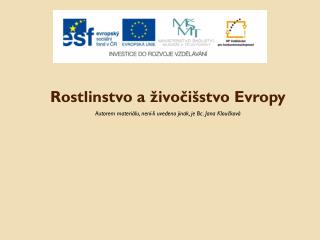 Rostlinstvo a živočišstvo Evropy Autorem materiálu, není-li uvedeno jinak, je Bc. Jana Kloučková