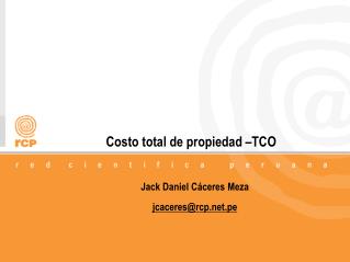 Costo total de propiedad –TCO Jack Daniel Cáceres Meza jcaceres@rcp.pe