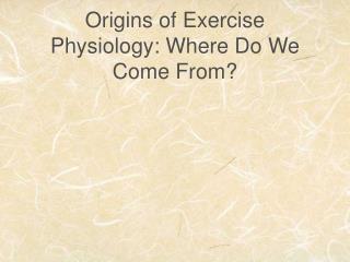 Origins of Exercise Physiology: Where Do We Come From?