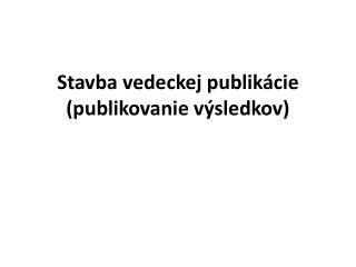 Stavba vedeckej publikácie (publikovanie výsledkov)