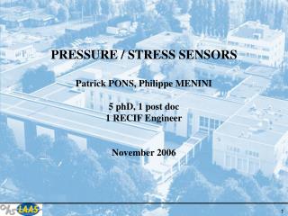 PRESSURE / STRESS SENSORS Patrick PONS, Philippe MENINI 5 phD, 1 post doc 1 RECIF Engineer
