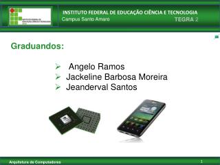 Graduandos: Angelo Ramos Jackeline Barbosa Moreira Jeanderval Santos