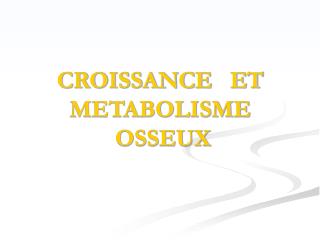 CROISSANCE ET METABOLISME OSSEUX