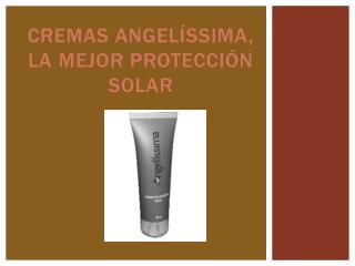 Cremas Angelíssima , la mejor protección solar