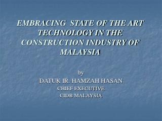 EMBRACING STATE OF THE ART TECHNOLOGY IN THE CONSTRUCTION INDUSTRY OF MALAYSIA