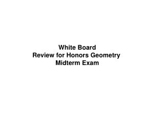 White Board Review for Honors Geometry Midterm Exam