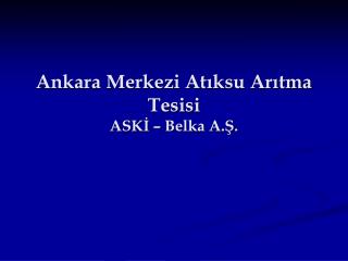 Ankara Merkezi Atıksu Arıtma Tesisi ASKİ – Belka A.Ş.