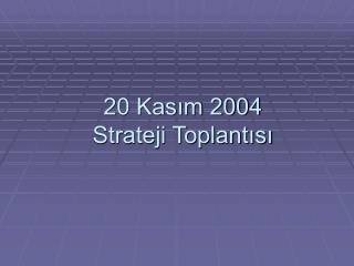 20 Kasım 2004 Strateji Toplantısı