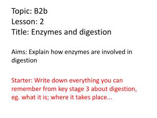 Topic: B2b Lesson: 2 Title: Enzymes and digestion