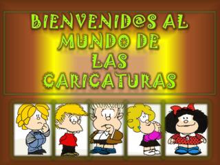 BIENVENID@S AL MUNDO DE LAS CARICATURAS