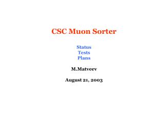 CSC Muon Sorter Status Tests Plans M.Matveev August 21, 2003