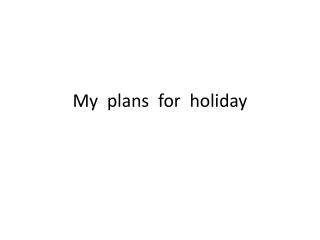 My plans for holiday