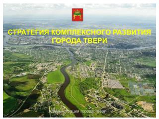 СТРАТЕГИЯ КОМПЛЕКСНОГО РАЗВИТИЯ ГОРОДА ТВЕРИ
