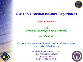 UW LISA Torsion Balance Experiment Scott E Pollack with Stephan Schlamminger, Charlie Hagedorn, &amp;