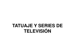 TATUAJE Y SERIES DE TELEVISIÓN