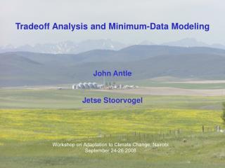 Tradeoff Analysis and Minimum-Data Modeling John Antle Jetse Stoorvogel