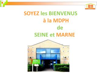 SOYEZ les BIENVENUS à la MDPH de SEINE et MARNE