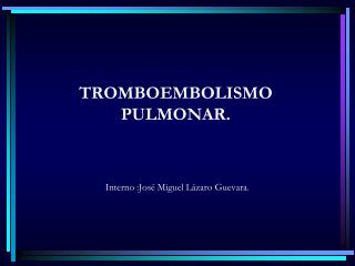 TROMBOEMBOLISMO PULMONAR.