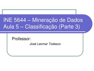 INE 5644 – Mineração de Dados Aula 5 – Classificação (Parte 3)