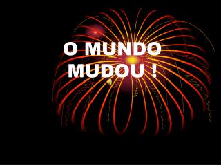 O MUNDO MUDOU !