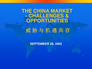THE CHINA MARKET - CHALLENGES &amp; OPPORTUNITIES 威 胁 与 机 遇 共 存