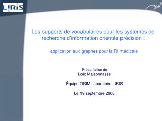 Présentation de Loïc Maisonnasse Équipe DRIM, laboratoire LIRIS Le 19 septembre 2008