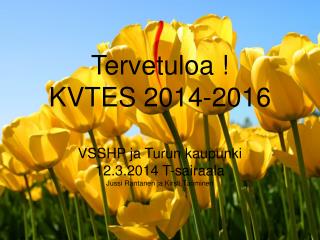 Tervetuloa ! KVTES 2014-2016 VSSHP ja Turun kaupunki 12.3.2014 T-sairaala