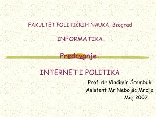 FAKULTET POLITI ČKIH NAUKA, Beograd INFORMATIKA Predavanje: INTERNET I POLITIK A