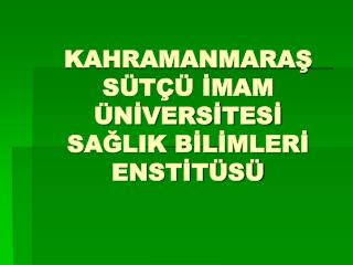 KAHRAMANMARAŞ SÜTÇÜ İMAM ÜNİVERSİTESİ SAĞLIK BİLİMLERİ ENSTİTÜSÜ