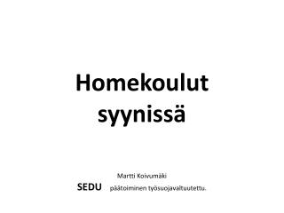 Homekoulut syynissä Martti Koivumäki SEDU päätoiminen työsuojavaltuutettu .