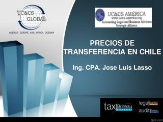 PRECIOS DE TRANSFERENCIA EN CHILE Ing. CPA. Jose Luis Lasso