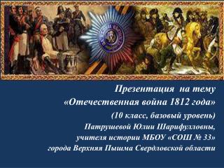 Презентация на тему «Отечественная война 1812 года» (10 класс, базовый уровень)