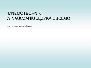 MNEMOTECHNIKI W NAUCZANIU JĘZYKA OBCEGO oprac. .Bogumiła Różańska-Świerkot