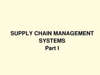 SUPPLY CHAIN MANAGEMENT SYSTEMS Part I