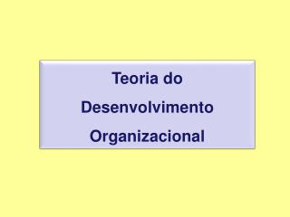 Teoria do Desenvolvimento Organizacional