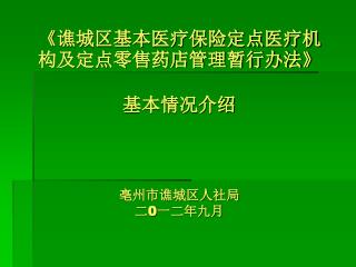 《 谯城区基本医疗保险定点医疗机构及定点零售药店管理暂行办法 》 基本情况介绍 亳州市谯城区人社局 二 0 一二年九月