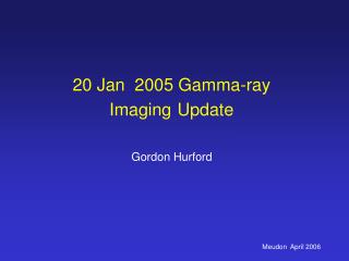 20 Jan 2005 Gamma-ray Imaging Update