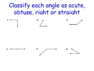 Classify each angle as acute, obtuse, right or straight