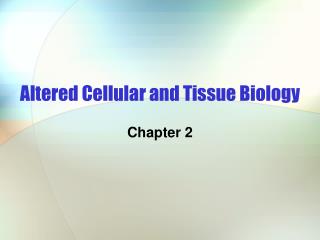 Altered Cellular and Tissue Biology