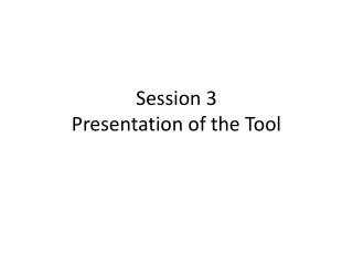 Session 3 Presentation of the Tool