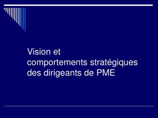 Vision et comportements stratégiques des dirigeants de PME