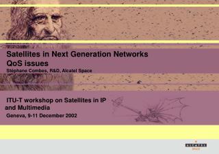 Satellites in Next Generation Networks QoS issues Stéphane Combes, R&amp;D, Alcatel Space