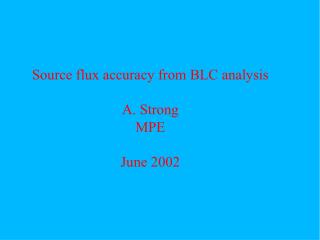 Source flux accuracy from BLC analysis A. Strong MPE June 2002
