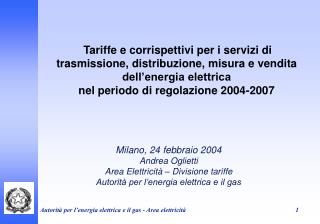 Milano, 24 febbraio 2004 Andrea Oglietti Area Elettricità – Divisione tariffe