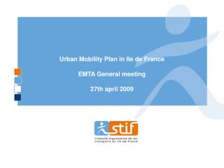 Urban Mobility Plan in Ile de France EMTA General meeting 27th april 2009