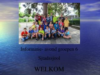 Informatie- avond groepen 6 Sjtadssjool WELKOM