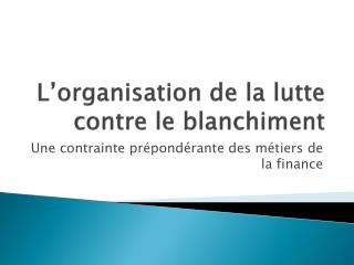 L’organisation de la lutte contre le blanchiment