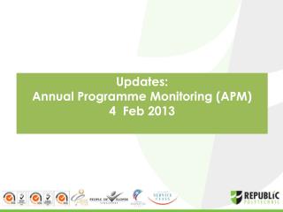 Updates: Annual Programme Monitoring (APM) 4 Feb 2013