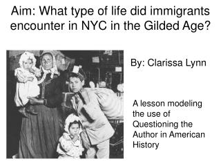 Aim: What type of life did immigrants encounter in NYC in the Gilded Age?